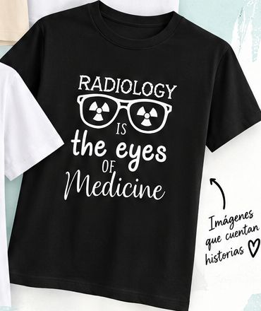 Camiseta Radiology is the eyes of Medicine